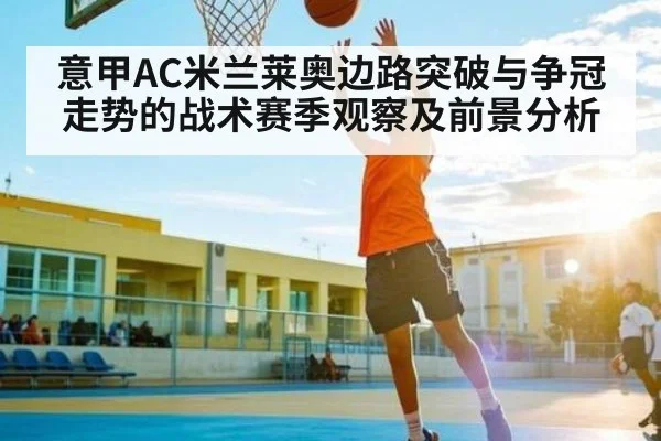 意甲AC米兰莱奥边路突破与争冠走势的战术赛季观察及前景分析
