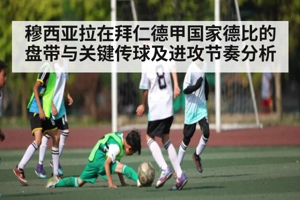穆西亚拉在拜仁德甲国家德比的盘带与关键传球及进攻节奏分析